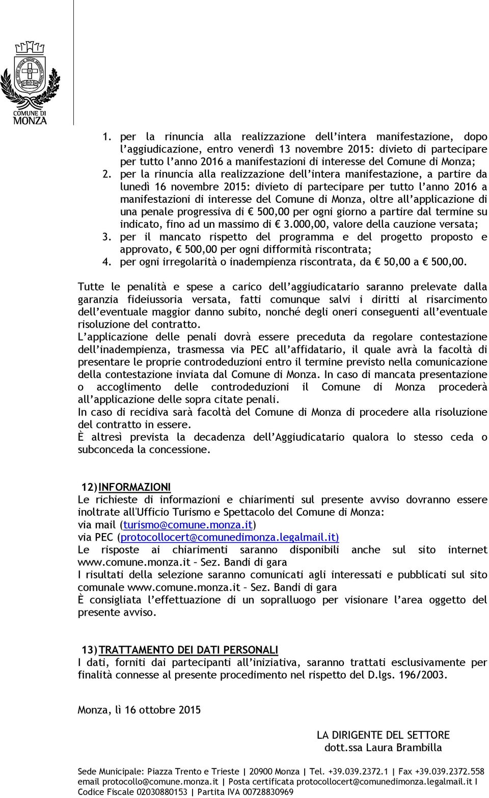 per la rinuncia alla realizzazione dell intera manifestazione, a partire da lunedì 16 novembre 2015: divieto di partecipare per tutto l anno 2016 a manifestazioni di interesse del Comune di Monza,