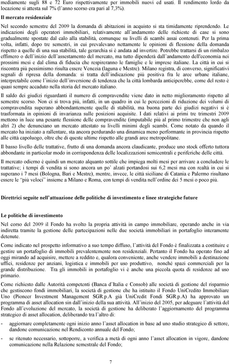 Le indicazioni degli operatori immobiliari, relativamente all andamento delle richieste di case si sono gradualmente spostate dal calo alla stabilità, comunque su livelli di scambi assai contenuti.