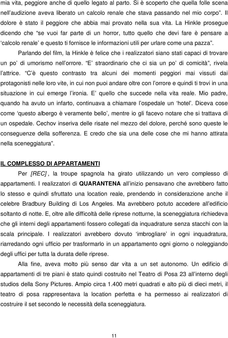 La Hinkle prosegue dicendo che se vuoi far parte di un horror, tutto quello che devi fare è pensare a calcolo renale e questo ti fornisce le informazioni utili per urlare come una pazza.