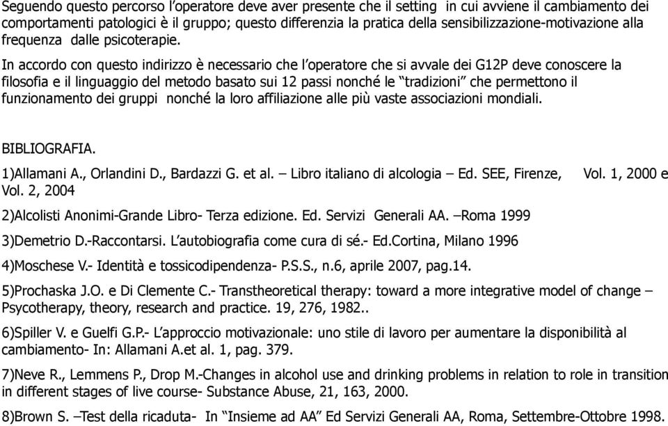 In accordo con questo indirizzo è necessario che l operatore che si avvale dei G12P deve conoscere la filosofia e il linguaggio del metodo basato sui 12 passi nonché le tradizioni che permettono il