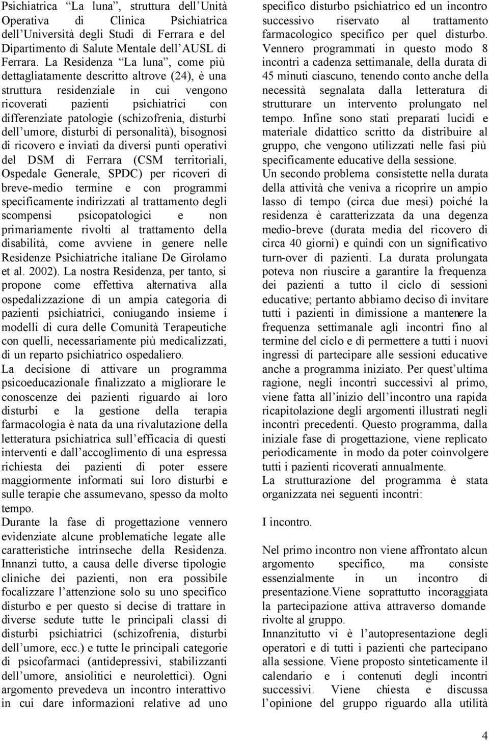 disturbi dell umore, disturbi di personalità), bisognosi di ricovero e inviati da diversi punti operativi del DSM di Ferrara (CSM territoriali, Ospedale Generale, SPDC) per ricoveri di breve-medio