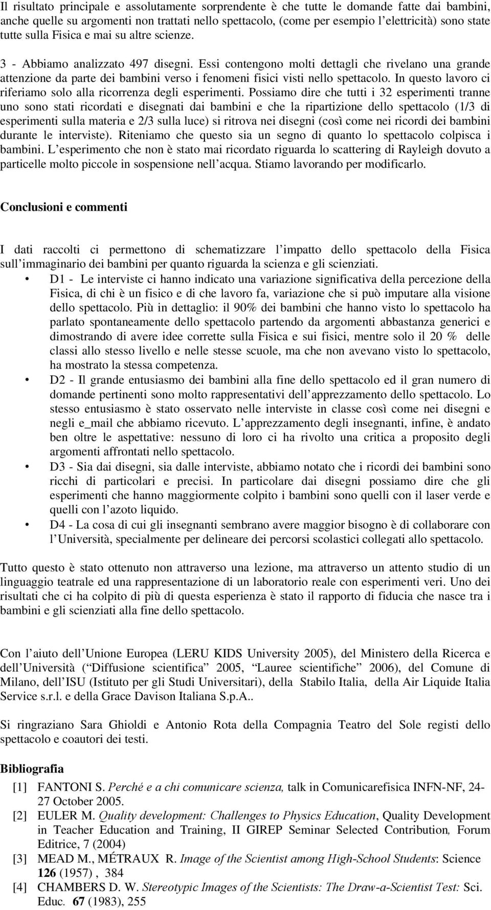 Essi contengono molti dettagli che rivelano una grande attenzione da parte dei bambini verso i fenomeni fisici visti nello spettacolo.