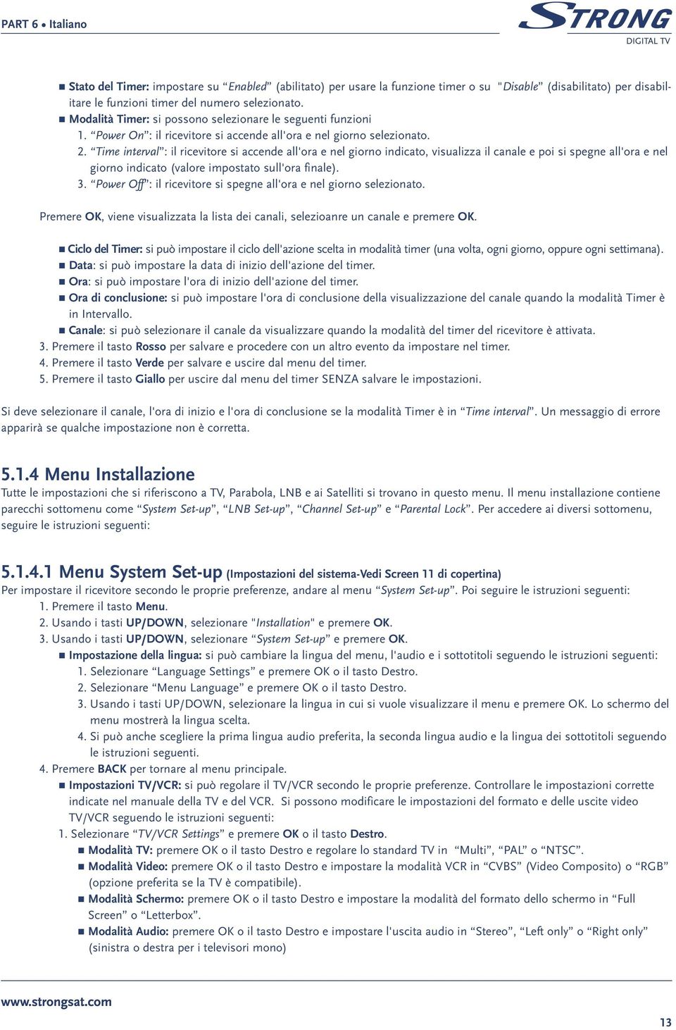 Time interval : il ricevitore si accende all'ora e nel giorno indicato, visualizza il canale e poi si spegne all'ora e nel giorno indicato (valore impostato sull'ora finale). 3.