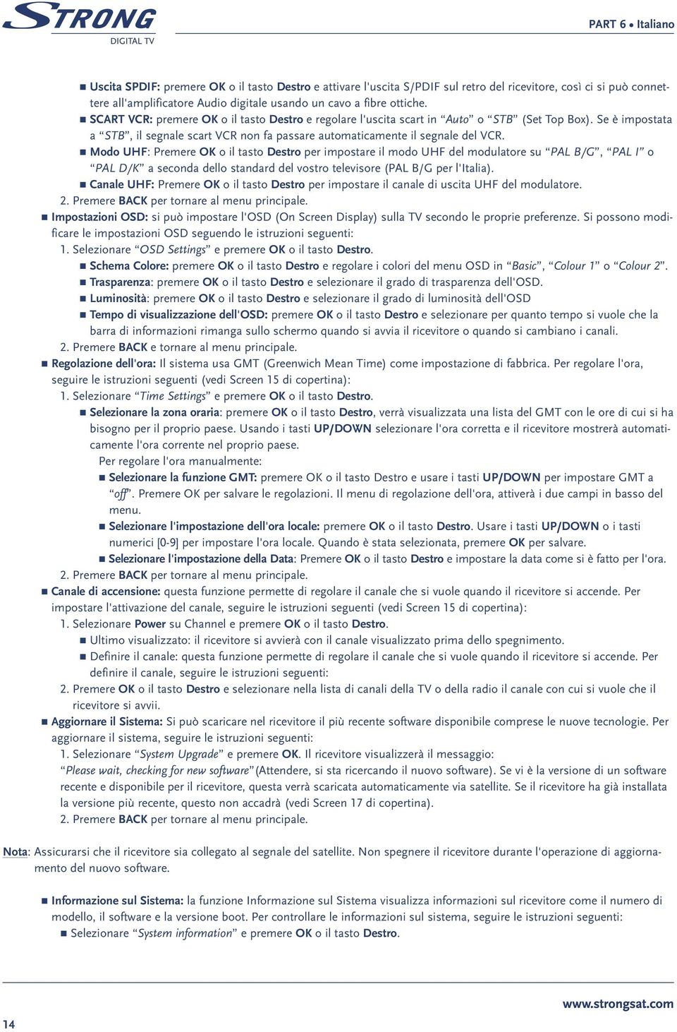 Modo UHF: Premere OK o il tasto Destro per impostare il modo UHF del modulatore su PAL B/G, PAL I o PAL D/K a seconda dello standard del vostro televisore (PAL B/G per l'italia).