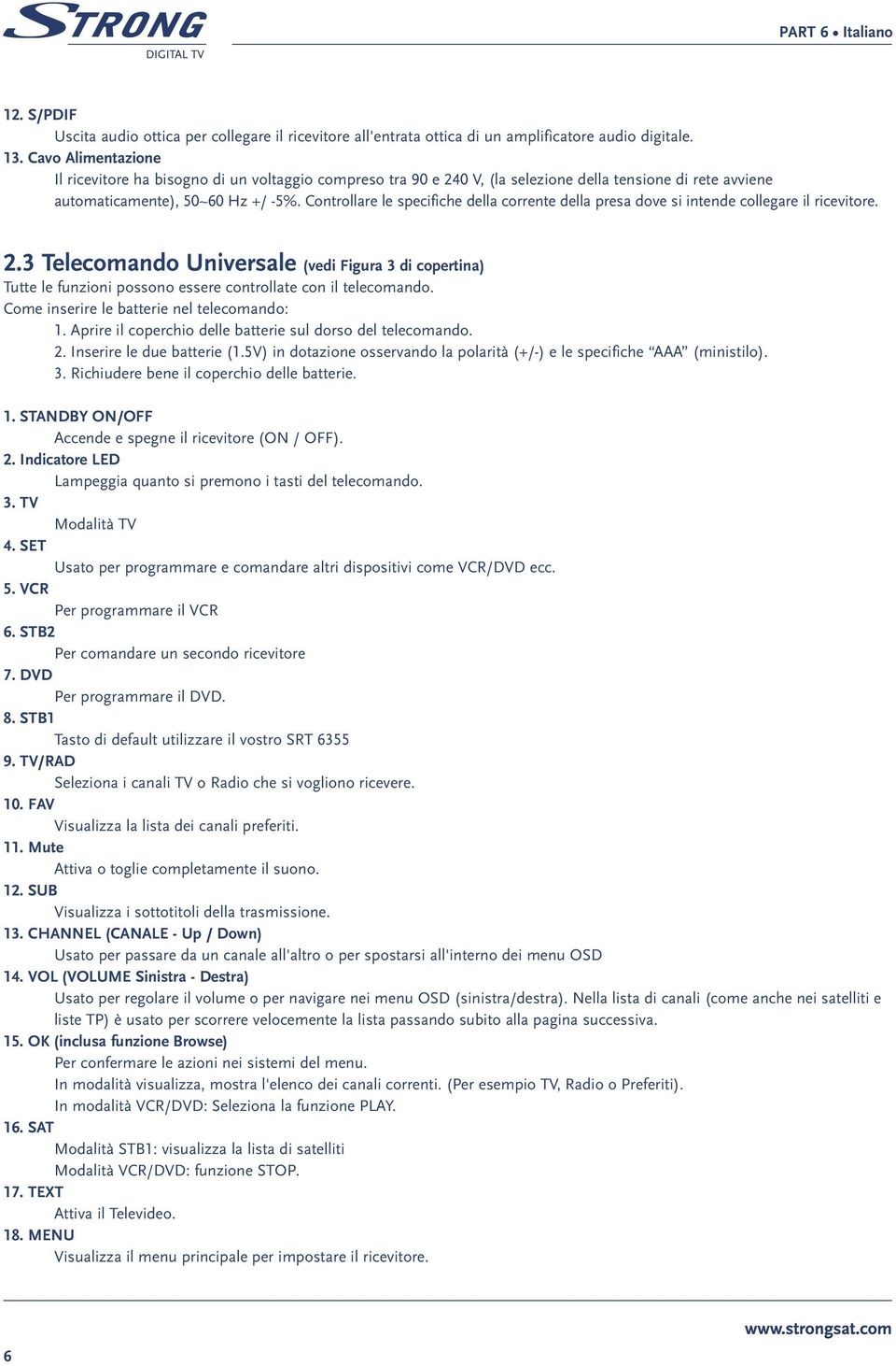 Controllare le specifiche della corrente della presa dove si intende collegare il ricevitore. 2.