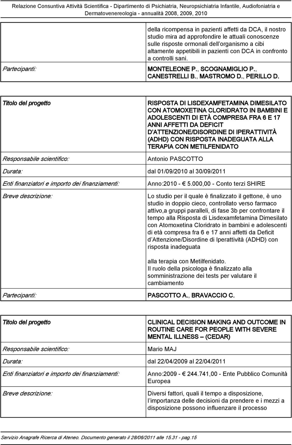 Titolo del progetto Responsabile scientifico: RISPOSTA DI LISDEXAMFETAMINA DIMESILATO CON ATOMOXETINA CLORIDRATO IN BAMBINI E ADOLESCENTI DI ETÀ COMPRESA FRA 6 E 17 ANNI AFFETTI DA DEFICIT D