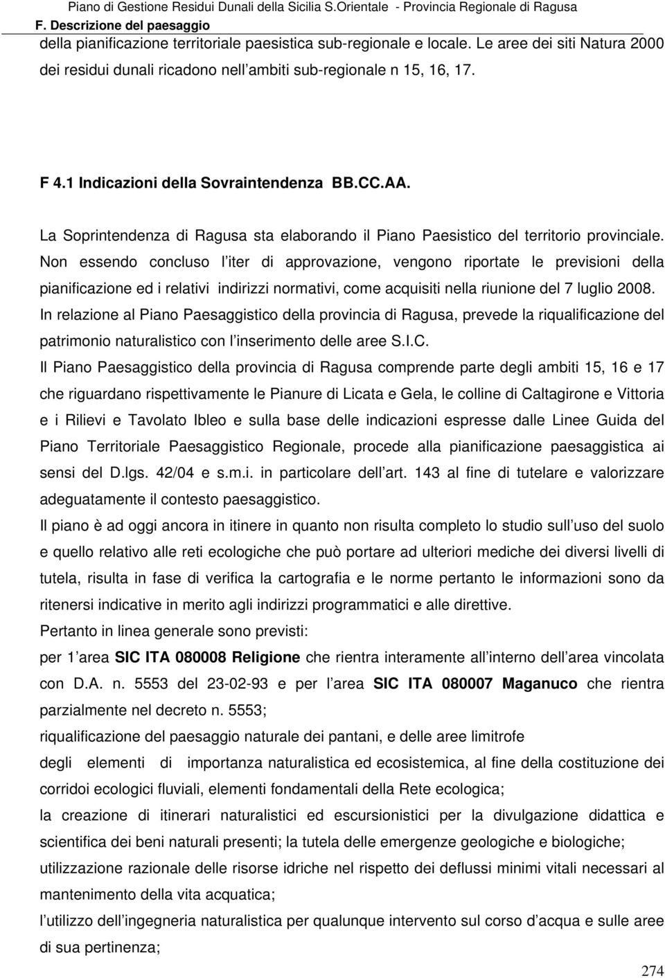 Non essendo concluso l iter di approvazione, vengono riportate le previsioni della pianificazione ed i relativi indirizzi normativi, come acquisiti nella riunione del 7 luglio 2008.