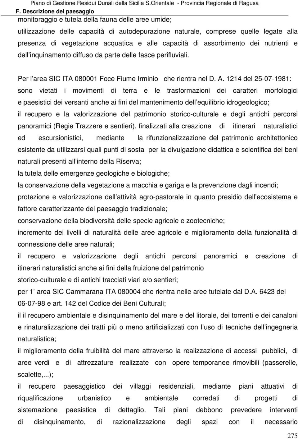 1214 del 25-07-1981: sono vietati i movimenti di terra e le trasformazioni dei caratteri morfologici e paesistici dei versanti anche ai fini del mantenimento dell equilibrio idrogeologico; il