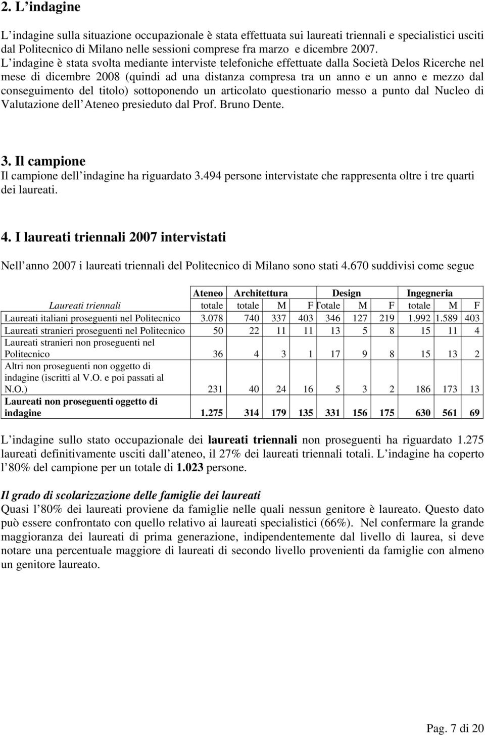 conseguimento del titolo) sottoponendo un articolato questionario messo a punto dal Nucleo di Valutazione dell Ateneo presieduto dal Prof. Bruno Dente. 3.