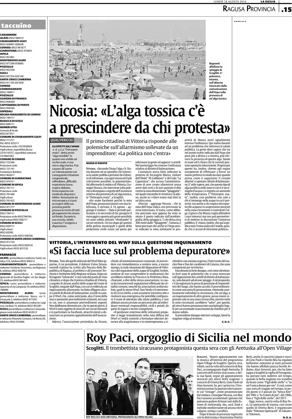 0932-937254-832140 SANTA CROCE CAMERINA 0932-911165-821858 COMISO COMMISSARIATO 0932-749011 POZZALLO GUARDIA DI FINANZA 0932-958459 CAPITANERIA DI PORTO 0932-958184 OSPEDALI REGINA MARGHERITA DI