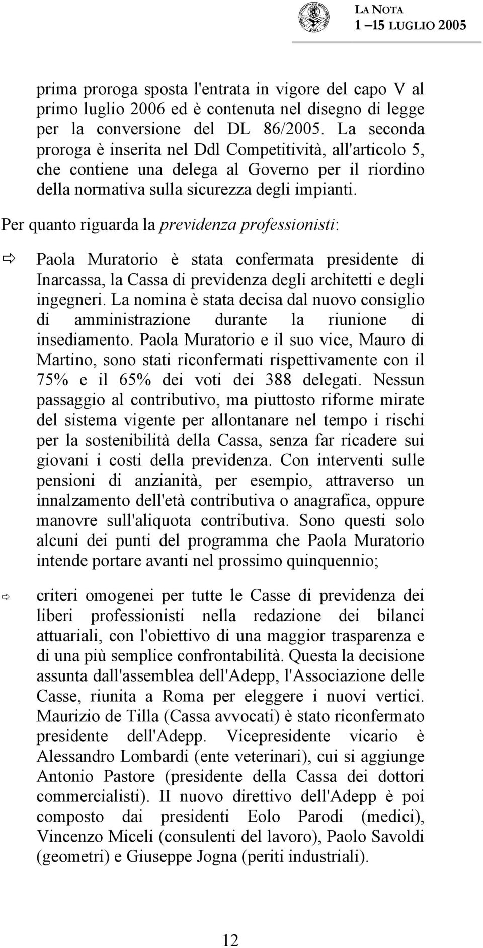 Per quanto riguarda la previdenza professionisti: Paola Muratorio è stata confermata presidente di Inarcassa, la Cassa di previdenza degli architetti e degli ingegneri.