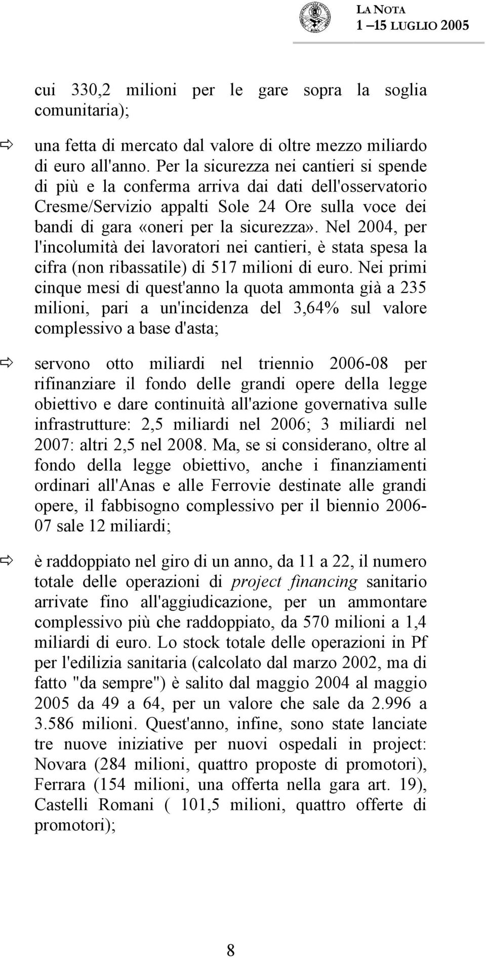 Nel 2004, per l'incolumità dei lavoratori nei cantieri, è stata spesa la cifra (non ribassatile) di 517 milioni di euro.