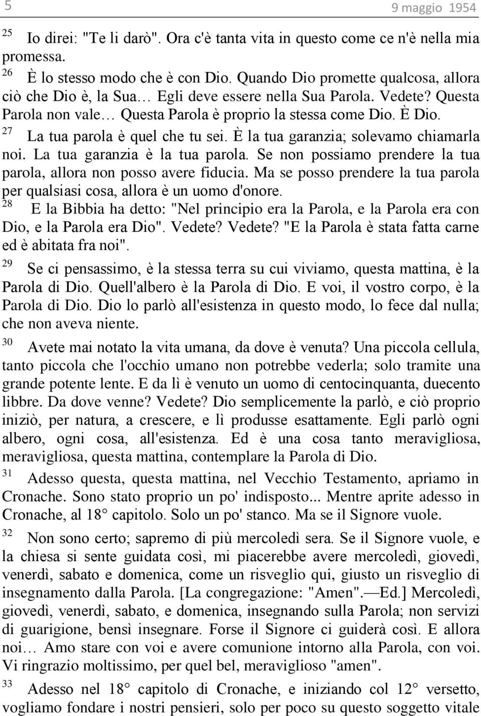 27 La tua parola è quel che tu sei. È la tua garanzia; solevamo chiamarla noi. La tua garanzia è la tua parola. Se non possiamo prendere la tua parola, allora non posso avere fiducia.