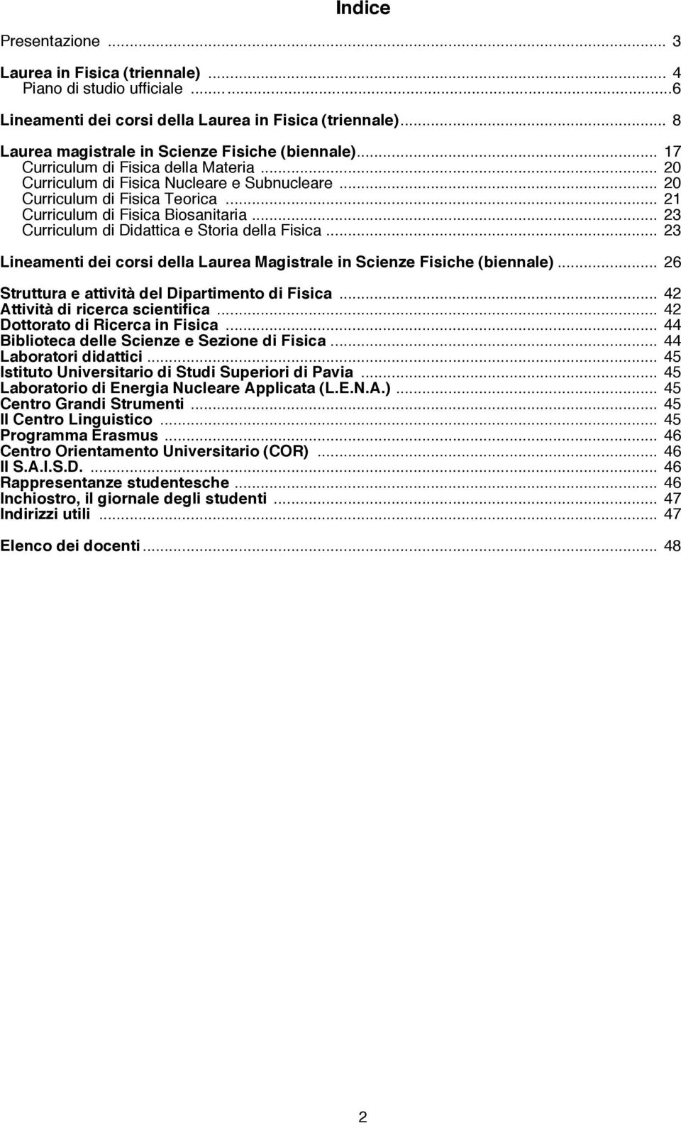 .. 23 Curriculum di Didattica e Storia della Fisica... 23 Lineamenti dei corsi della Laurea Magistrale in Scienze Fisiche (biennale)... 26 Struttura e attività del Dipartimento di Fisica.