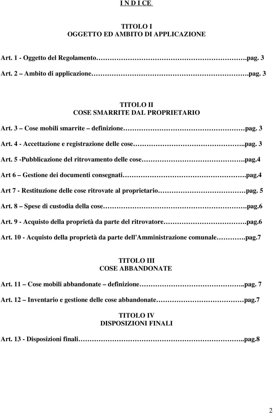 5 Art. 8 Spese di custodia della cose.pag.6 Art. 9 - Acquisto della proprietà da parte del ritrovatore.pag.6 Art. 10 - Acquisto della proprietà da parte dell'amministrazione comunale.pag.7 TITOLO III COSE ABBANDONATE Art.