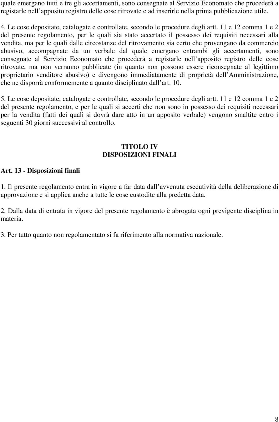 11 e 12 comma 1 e 2 del presente regolamento, per le quali sia stato accertato il possesso dei requisiti necessari alla vendita, ma per le quali dalle circostanze del ritrovamento sia certo che