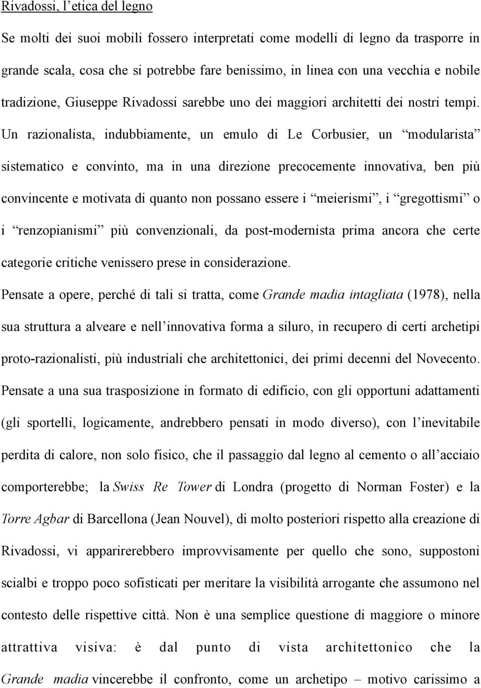 Un razionalista, indubbiamente, un emulo di Le Corbusier, un modularista sistematico e convinto, ma in una direzione precocemente innovativa, ben più convincente e motivata di quanto non possano