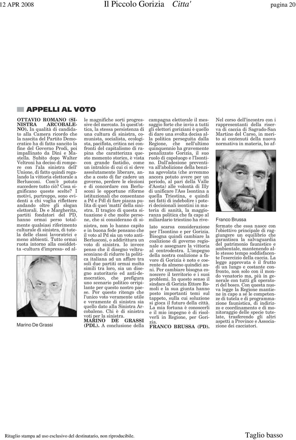 Subito dopo Walter Veltroni ha deciso di rompere con l'ala sinistra dell' Unione, di fatto quindi regalando la vittoria elettorale a Berlusconi. Com'è potuto succedere tutto ciò?