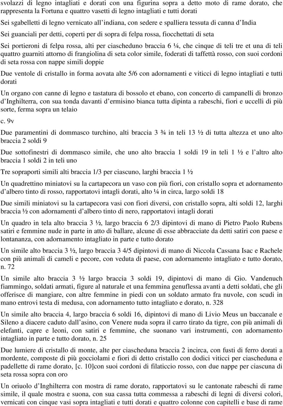 ciascheduno braccia 6 ¼, che cinque di teli tre et una di teli quattro guarniti attorno di frangiolina di seta color simile, foderati di taffettà rosso, con suoi cordoni di seta rossa con nappe