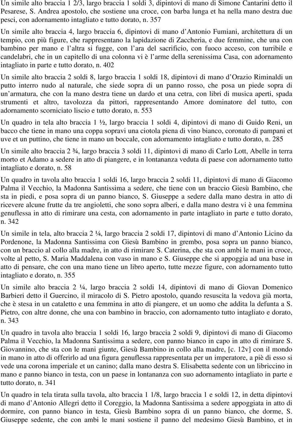 357 Un simile alto braccia 4, largo braccia 6, dipintovi di mano d Antonio Fumiani, architettura di un tempio, con più figure, che rappresentano la lapidazione di Zaccheria, e due femmine, che una