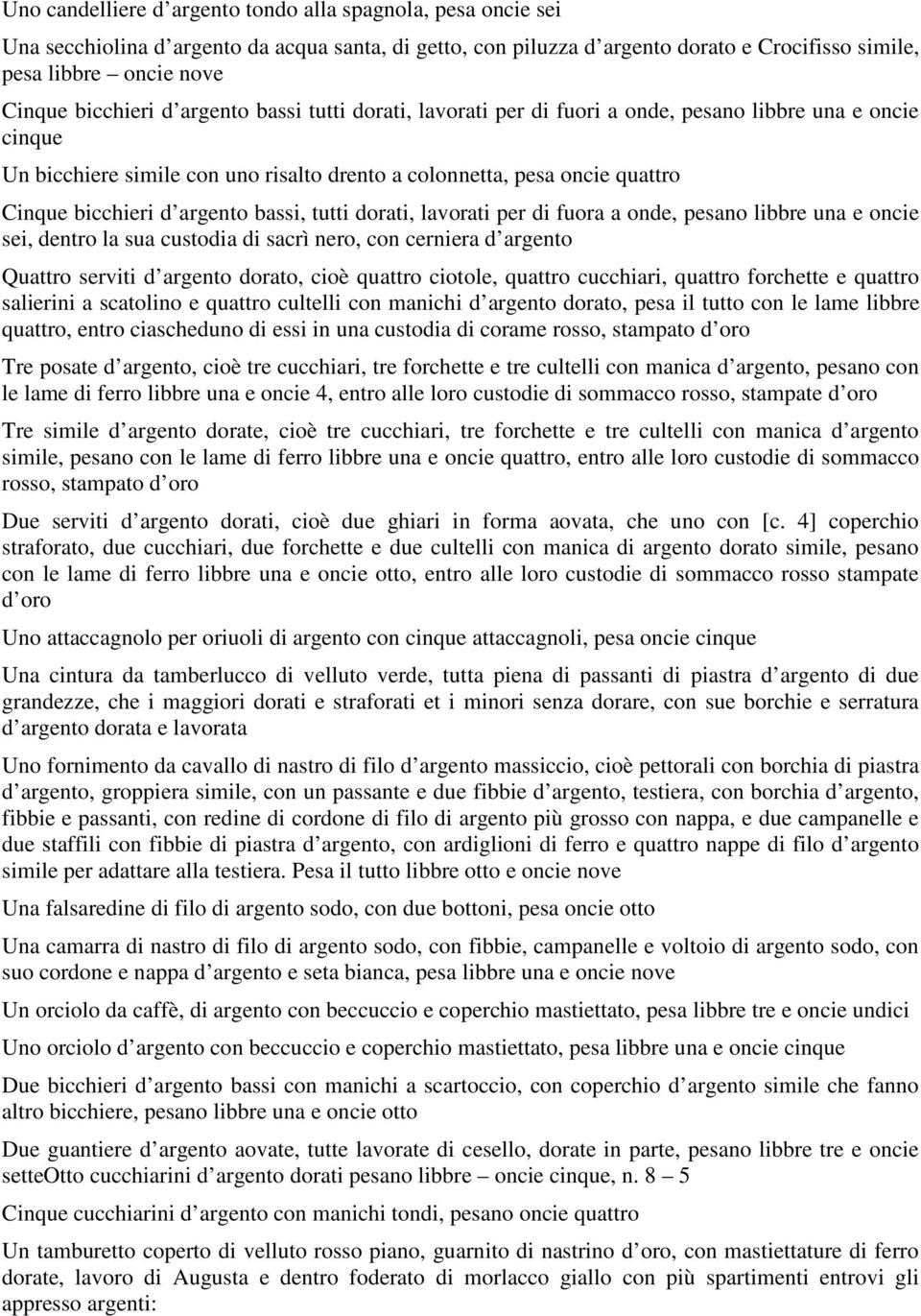 argento bassi, tutti dorati, lavorati per di fuora a onde, pesano libbre una e oncie sei, dentro la sua custodia di sacrì nero, con cerniera d argento Quattro serviti d argento dorato, cioè quattro