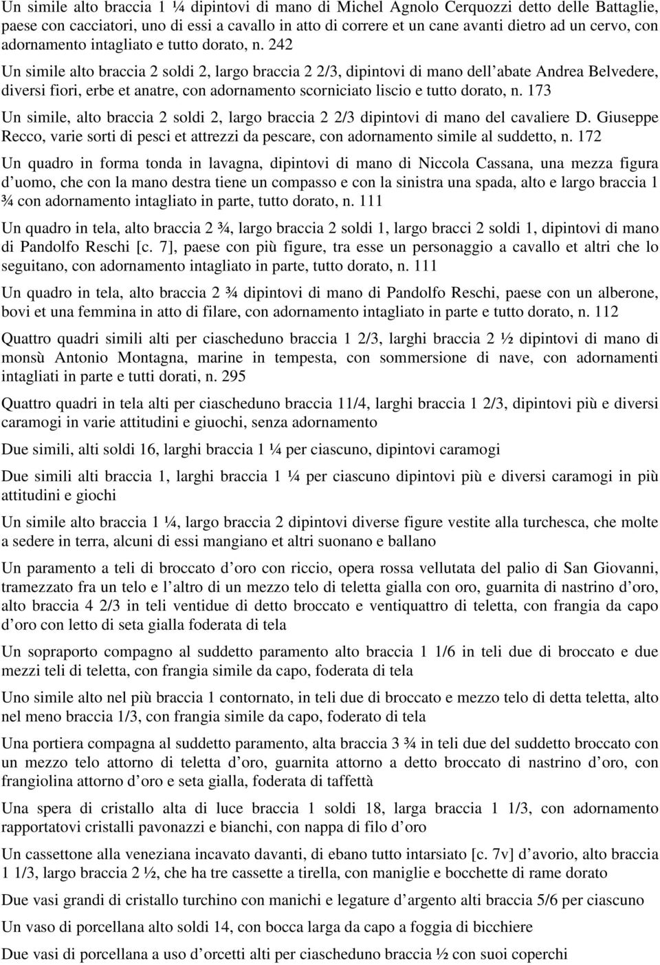 242 Un simile alto braccia 2 soldi 2, largo braccia 2 2/3, dipintovi di mano dell abate Andrea Belvedere, diversi fiori, erbe et anatre, con adornamento scorniciato liscio e tutto dorato, n.