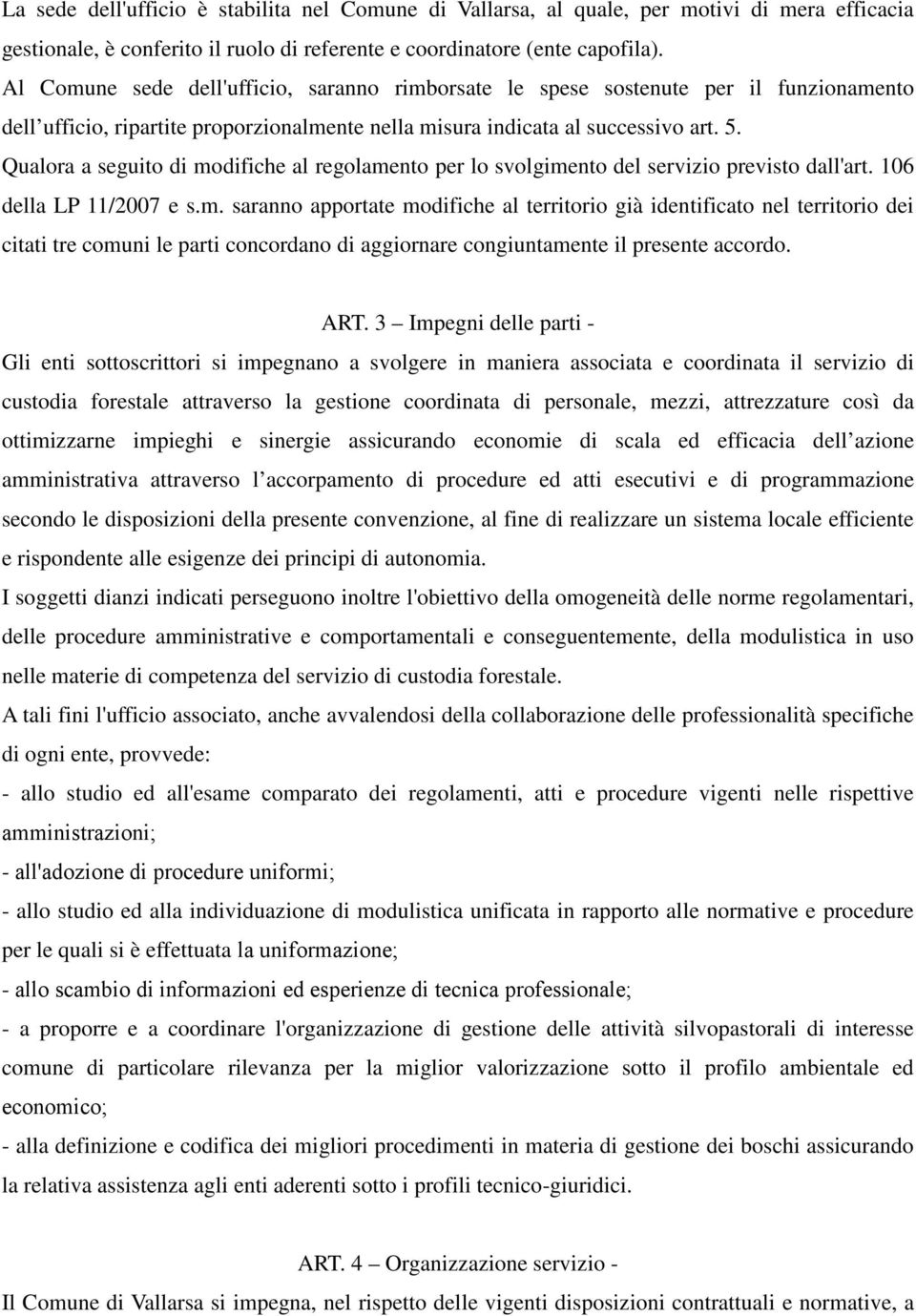 Qualora a seguito di modifiche al regolamento per lo svolgimento del servizio previsto dall'art. 106 della LP 11/2007 e s.m. saranno apportate modifiche al territorio già identificato nel territorio dei citati tre comuni le parti concordano di aggiornare congiuntamente il presente accordo.