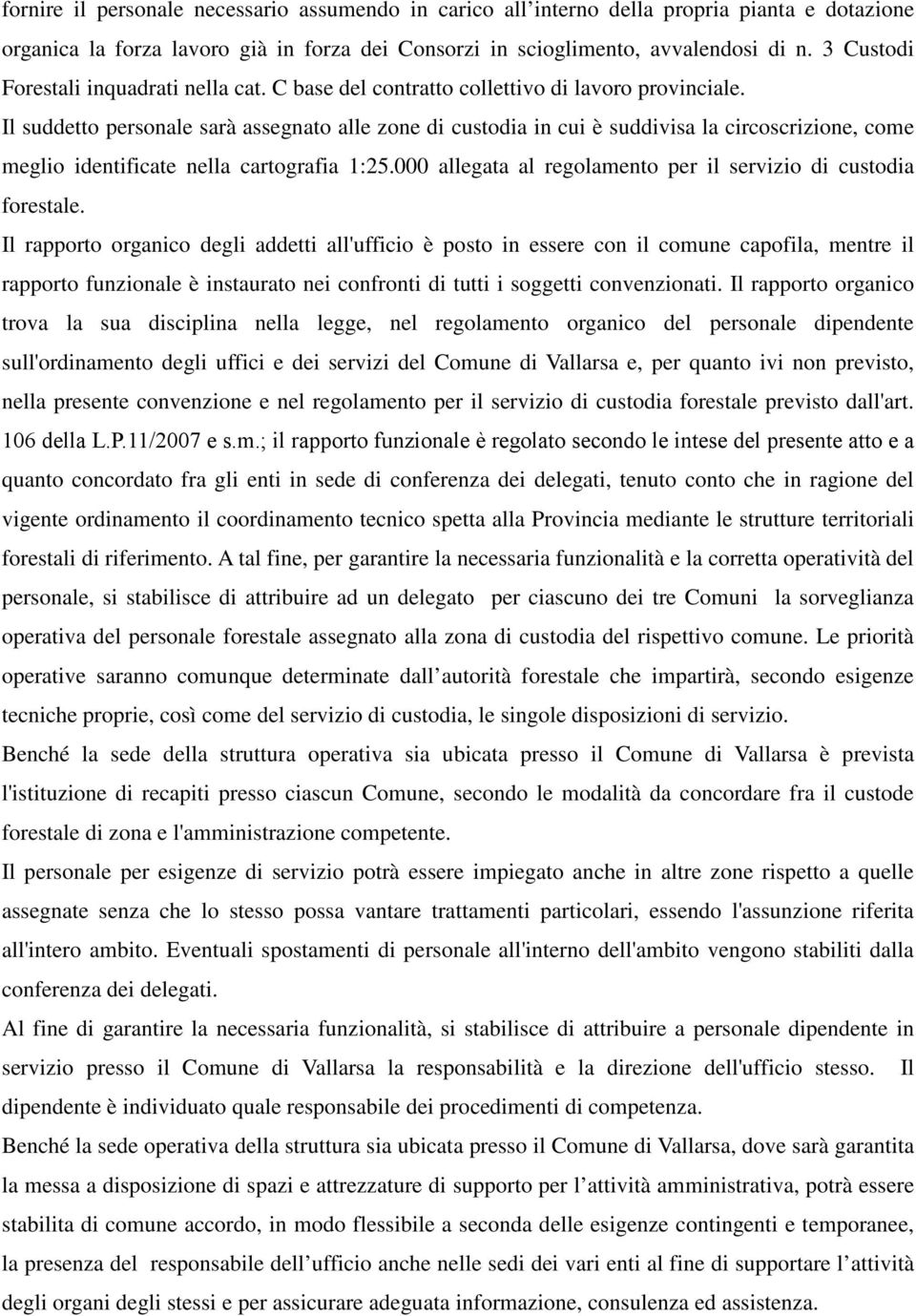 Il suddetto personale sarà assegnato alle zone di custodia in cui è suddivisa la circoscrizione, come meglio identificate nella cartografia 1:25.