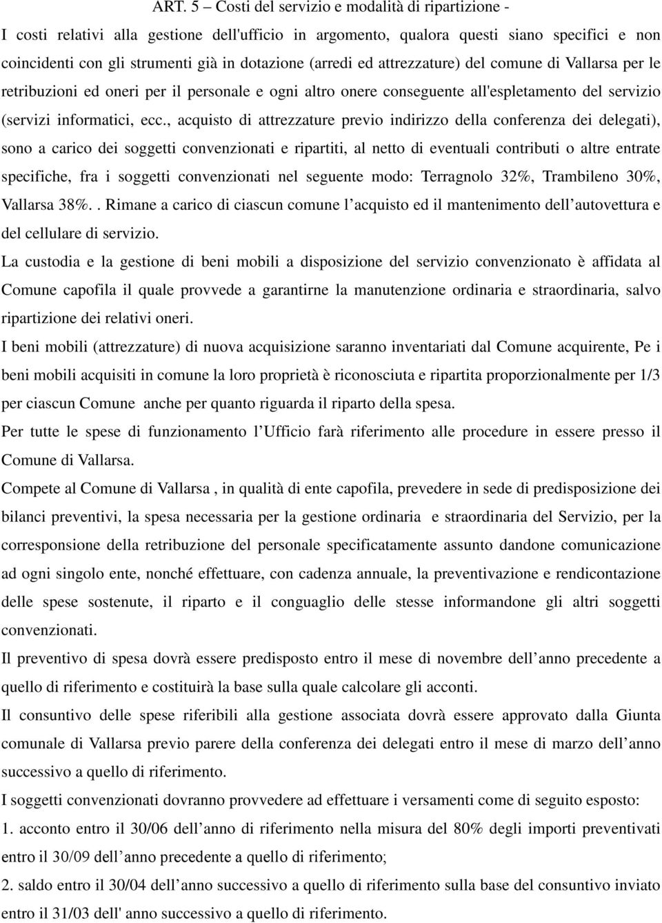 , acquisto di attrezzature previo indirizzo della conferenza dei delegati), sono a carico dei soggetti convenzionati e ripartiti, al netto di eventuali contributi o altre entrate specifiche, fra i