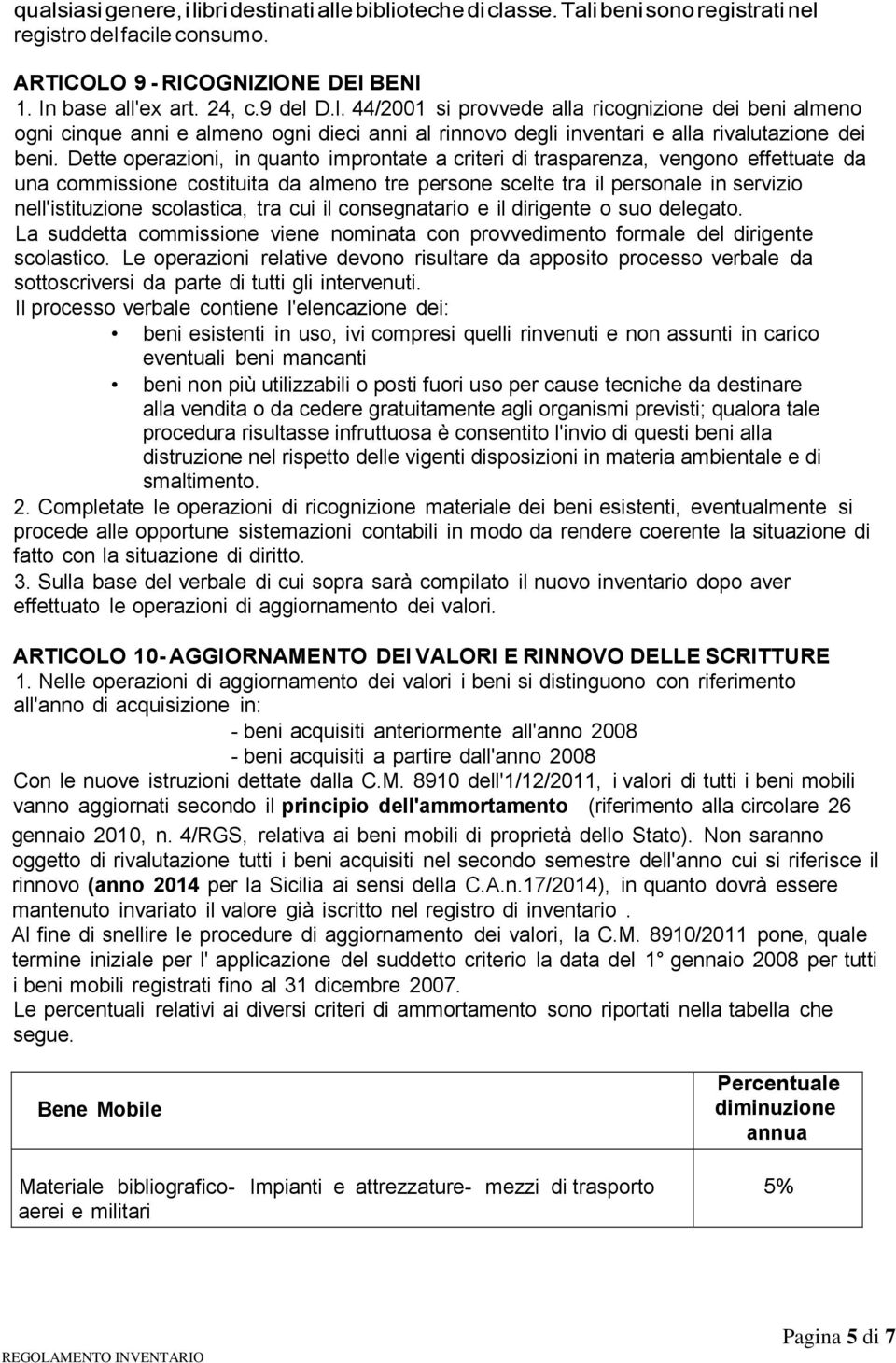 scolastica, tra cui il consegnatario e il dirigente o suo delegato. La suddetta commissione viene nominata con provvedimento formale del dirigente scolastico.