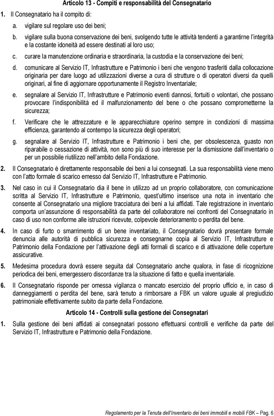 curare la manutenzione ordinaria e straordinaria, la custodia e la conservazione dei beni; d.