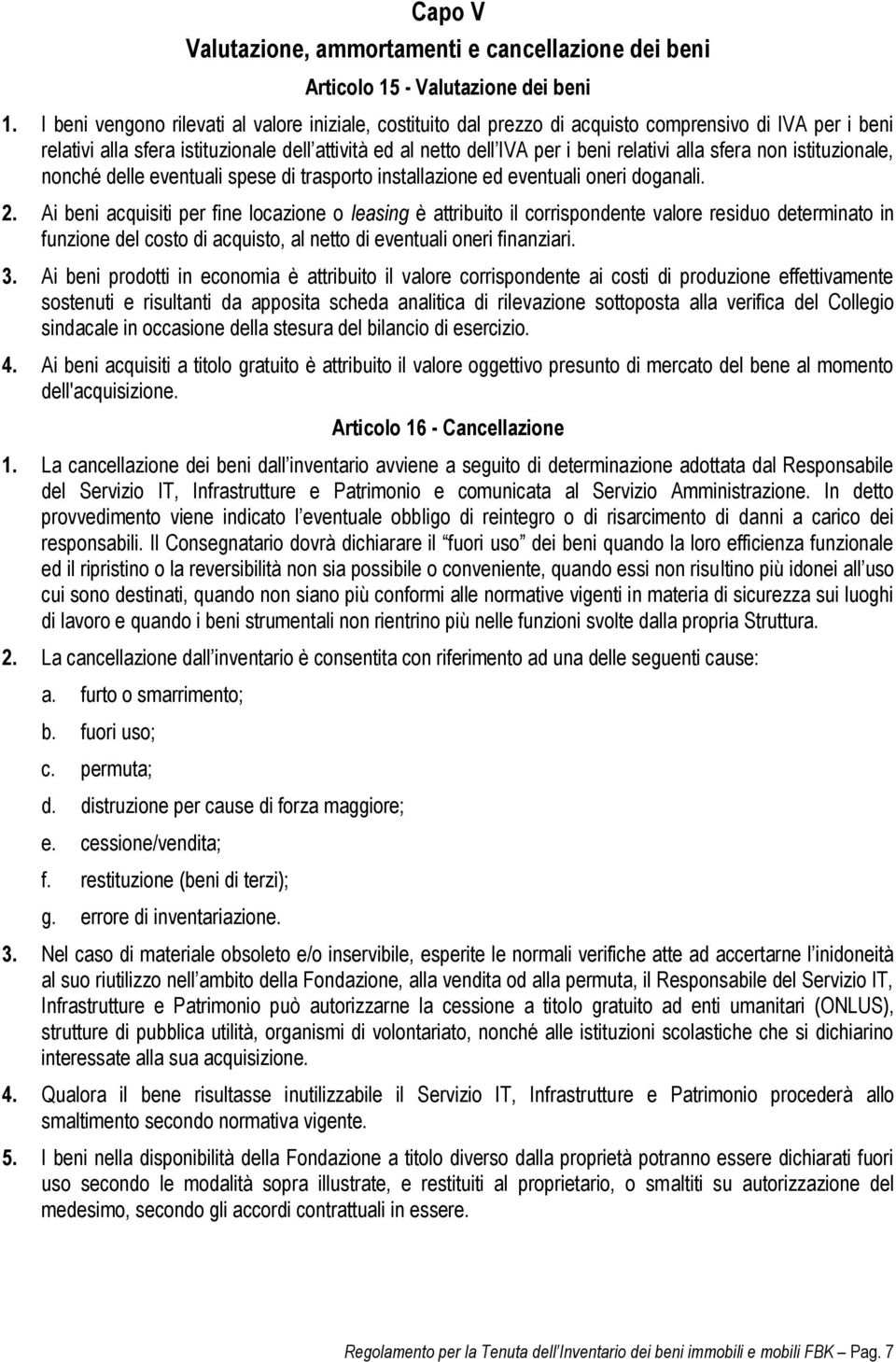 alla sfera non istituzionale, nonché delle eventuali spese di trasporto installazione ed eventuali oneri doganali. 2.