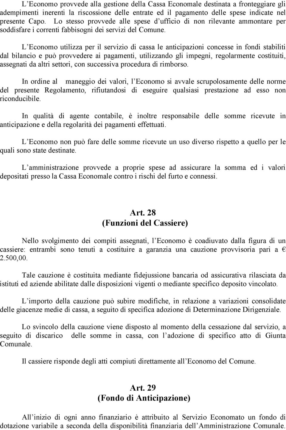 L Economo utilizza per il servizio di cassa le anticipazioni concesse in fondi stabiliti dal bilancio e può provvedere ai pagamenti, utilizzando gli impegni, regolarmente costituiti, assegnati da