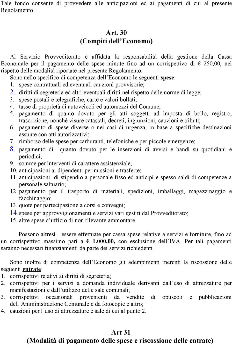 rispetto delle modalità riportate nel presente Regolamento. Sono nello specifico di competenza dell Economo le seguenti spese: 1. spese contrattuali ed eventuali cauzioni provvisorie; 2.