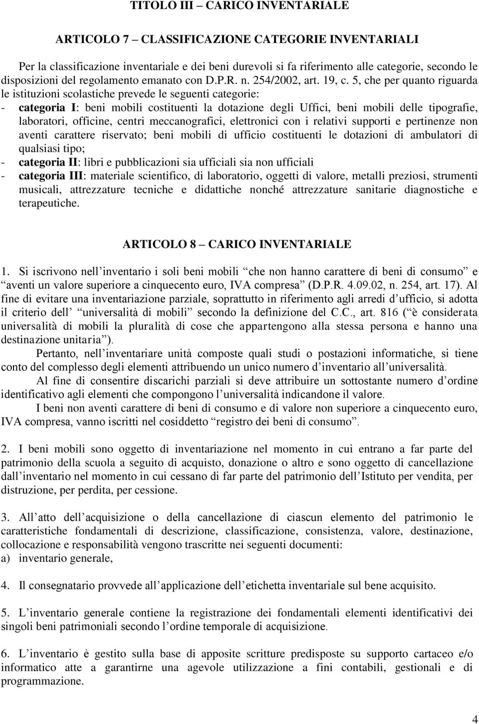 5, che per quanto riguarda le istituzioni scolastiche prevede le seguenti categorie: - categoria I: beni mobili costituenti la dotazione degli Uffici, beni mobili delle tipografie, laboratori,