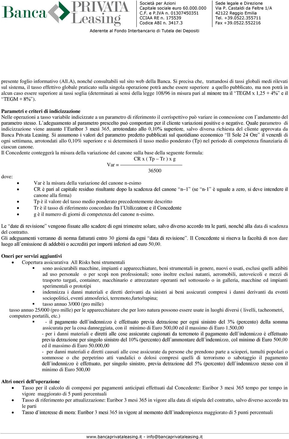 alcun caso essere superiore ai tassi soglia (determinati ai sensi della legge 108/96 in misura pari al minore tra il TEGM x 1,25 + 4% e il TEGM + 8% ).