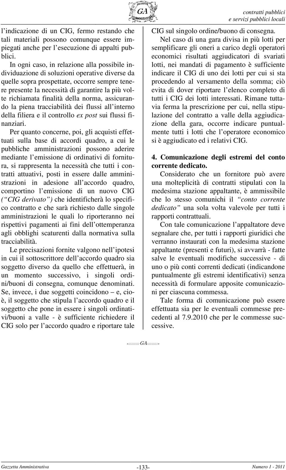 finalità della norma, assicurando la piena tracciabilità dei flussi all interno della filiera e il controllo ex post sui flussi finanziari.