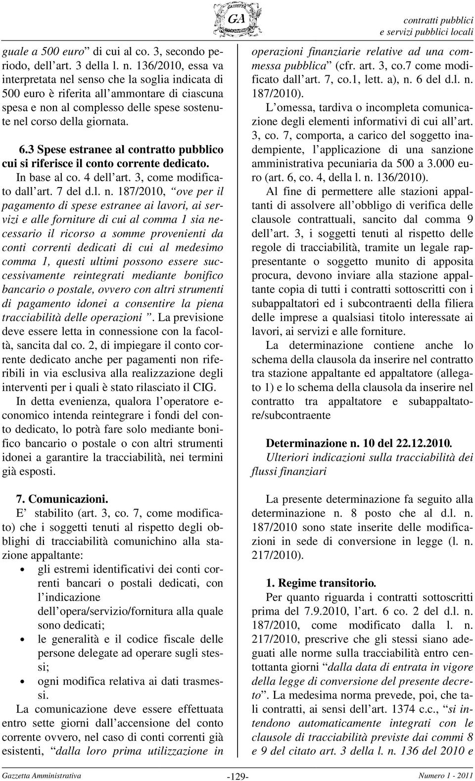 3 Spese estranee al contratto pubblico cui si riferisce il conto corrente dedicato. In base al co. 4 dell art. 3, come modificato dall art. 7 del d.l. n.