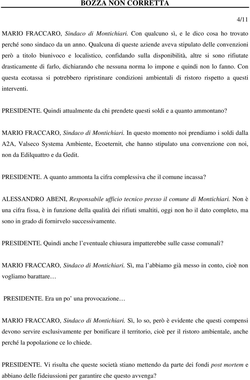 nessuna norma lo impone e quindi non lo fanno. Con questa ecotassa si potrebbero ripristinare condizioni ambientali di ristoro rispetto a questi interventi. PRESIDENTE.