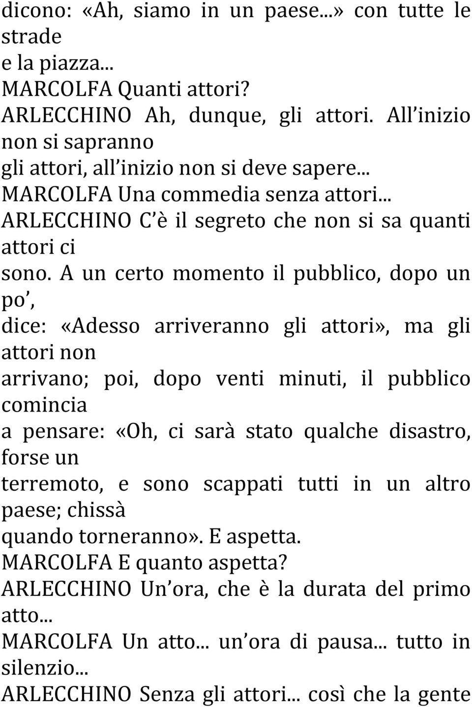 A un certo momento il pubblico, dopo un po, dice: «Adesso arriveranno gli attori», ma gli attori non arrivano; poi, dopo venti minuti, il pubblico comincia a pensare: «Oh, ci sarà stato qualche