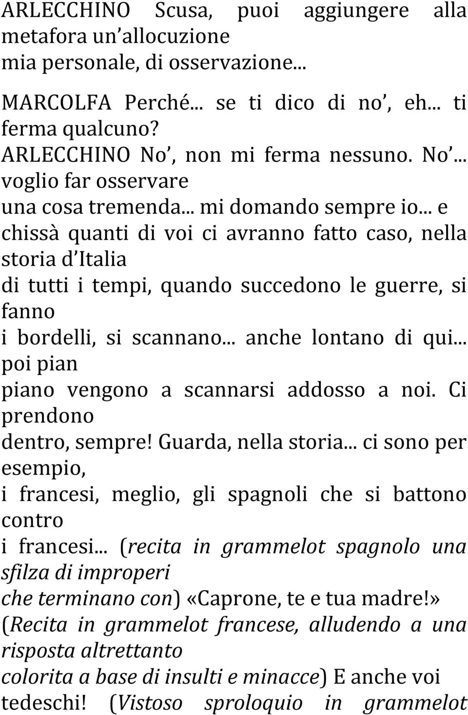 .. e chissà quanti di voi ci avranno fatto caso, nella storia d Italia di tutti i tempi, quando succedono le guerre, si fanno i bordelli, si scannano... anche lontano di qui.