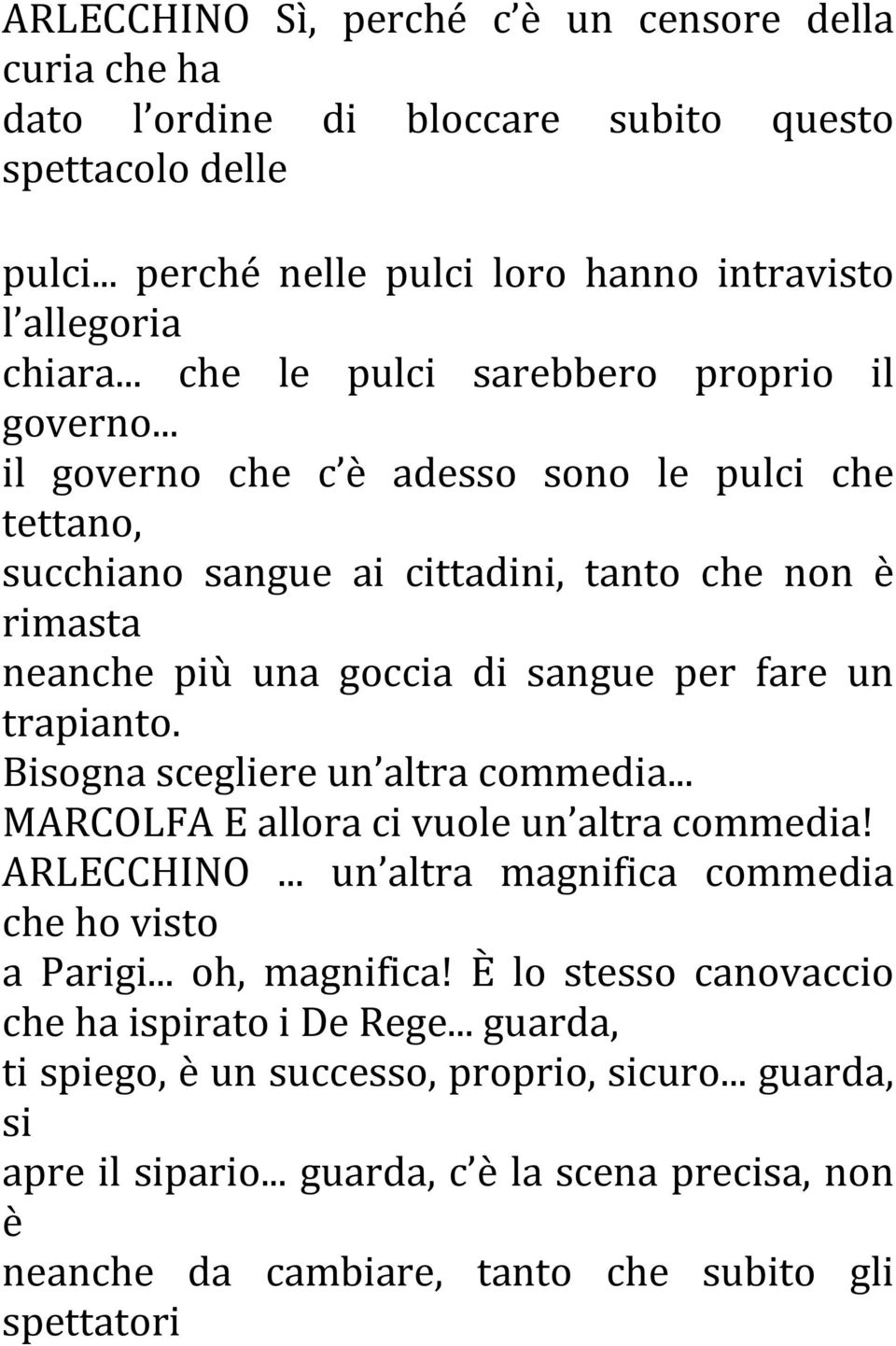 .. il governo che c è adesso sono le pulci che tettano, succhiano sangue ai cittadini, tanto che non è rimasta neanche più una goccia di sangue per fare un trapianto.