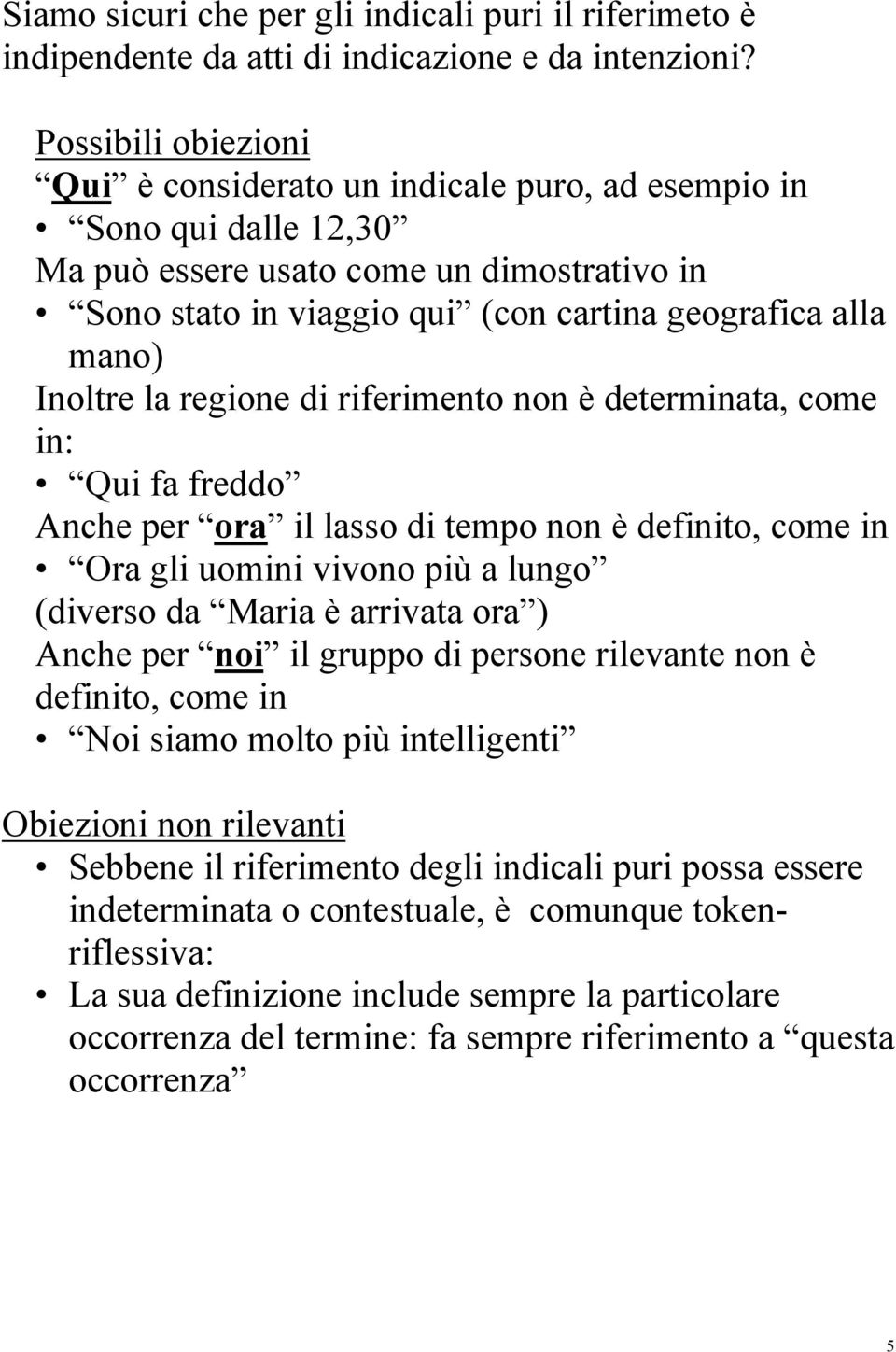 Inoltre la regione di riferimento non è determinata, come in: Qui fa freddo Anche per ora il lasso di tempo non è definito, come in Ora gli uomini vivono più a lungo (diverso da Maria è arrivata ora