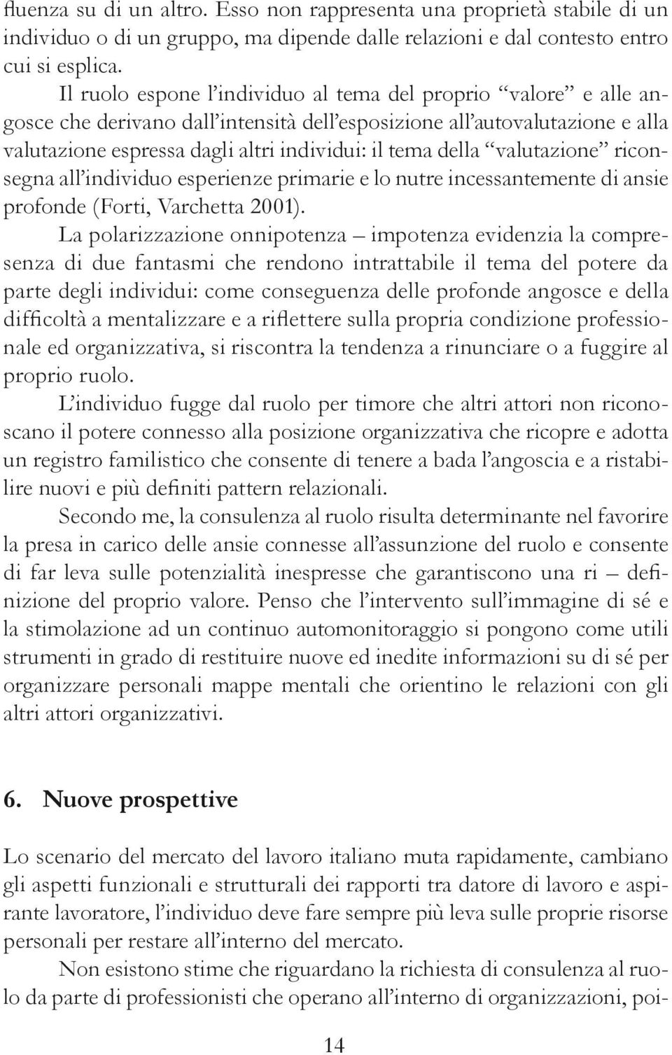 valutazione riconsegna all individuo esperienze primarie e lo nutre incessantemente di ansie profonde (Forti, Varchetta 2001).