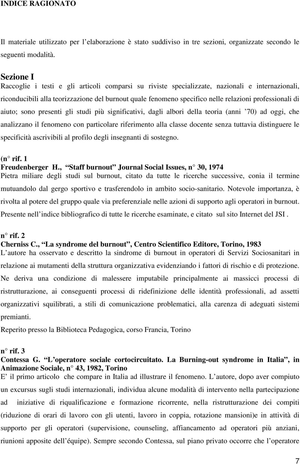 professionali di aiuto; sono presenti gli studi più significativi, dagli albori della teoria (anni 70) ad oggi, che analizzano il fenomeno con particolare riferimento alla classe docente senza