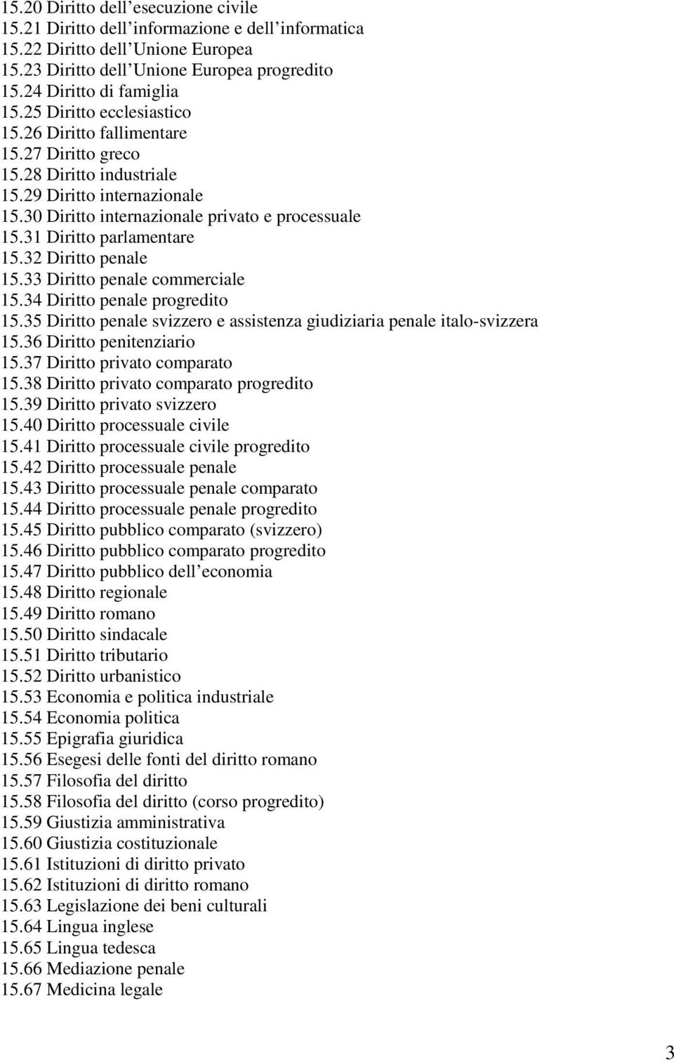 31 Diritto parlamentare 15.32 Diritto penale 15.33 Diritto penale commerciale 15.34 Diritto penale progredito 15.35 Diritto penale svizzero e assistenza giudiziaria penale italo-svizzera 15.