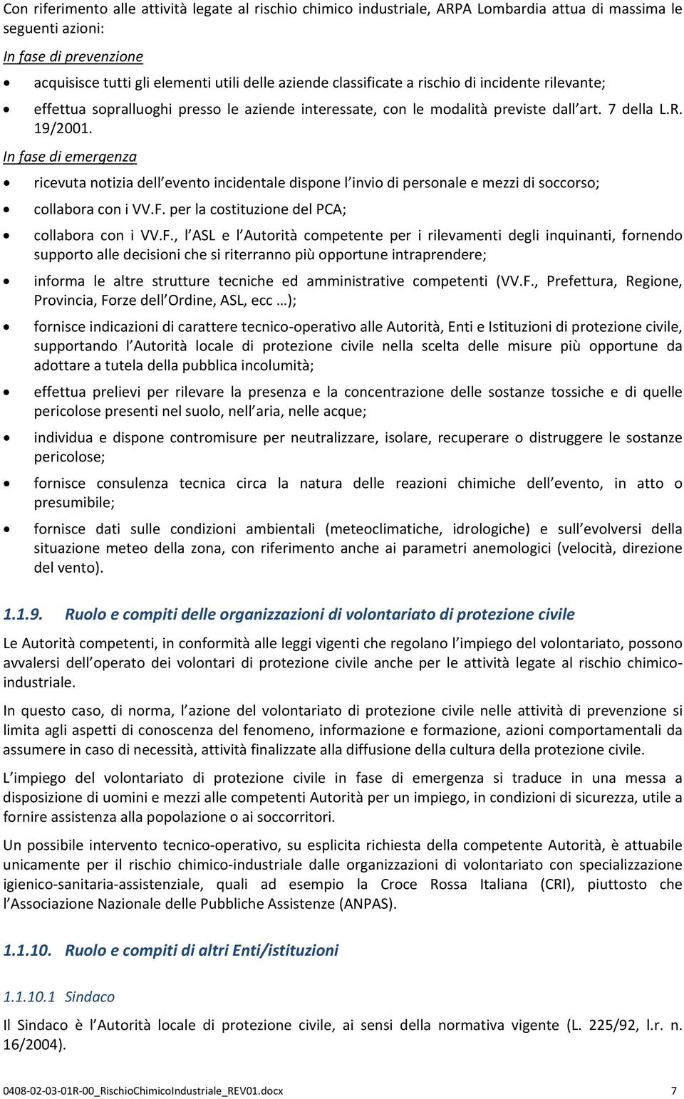 In fase di emergenza ricevuta notizia dell evento incidentale dispone l invio di personale e mezzi di soccorso; collabora con i VV.F.