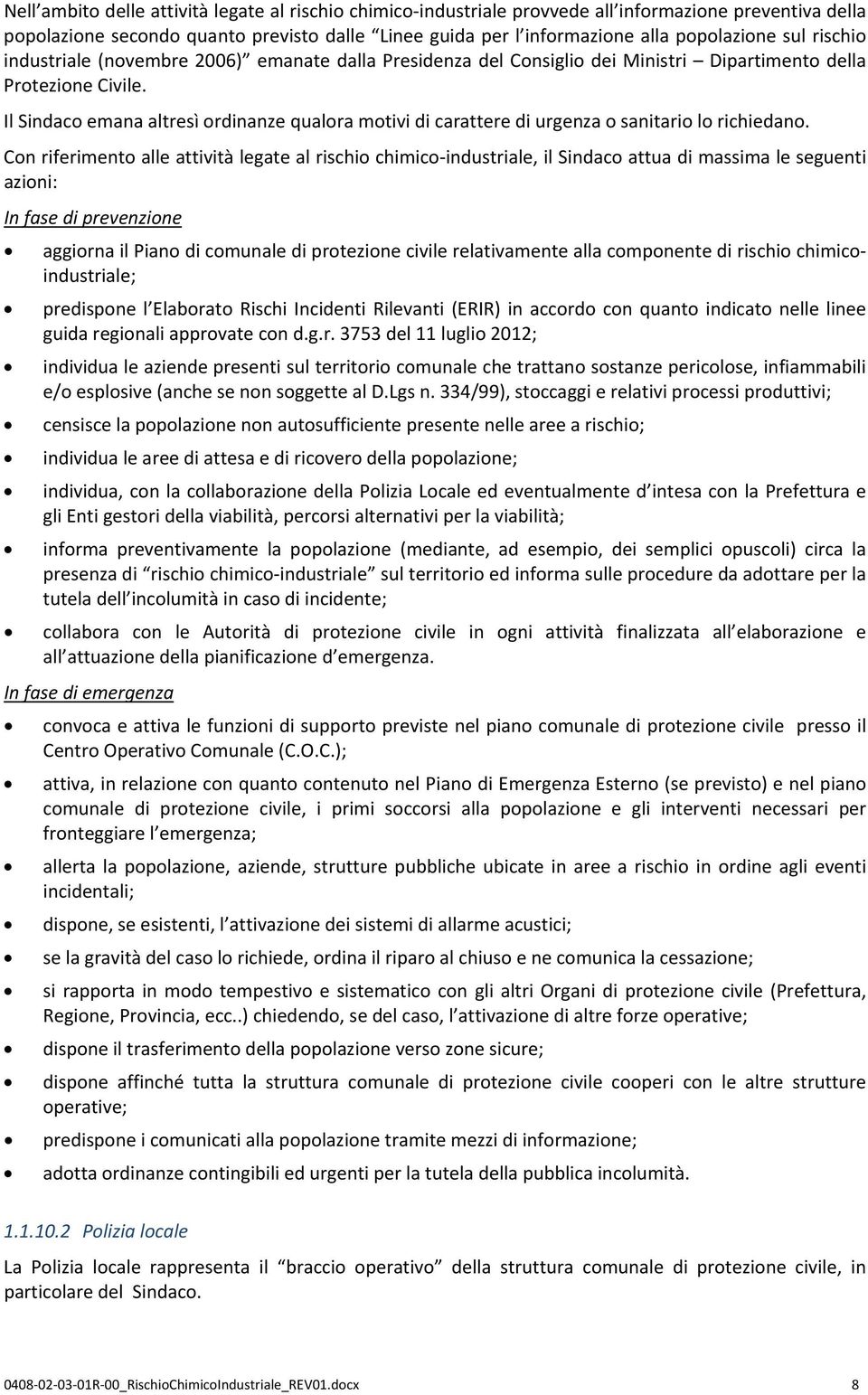 Il Sindaco emana altresì ordinanze qualora motivi di carattere di urgenza o sanitario lo richiedano.