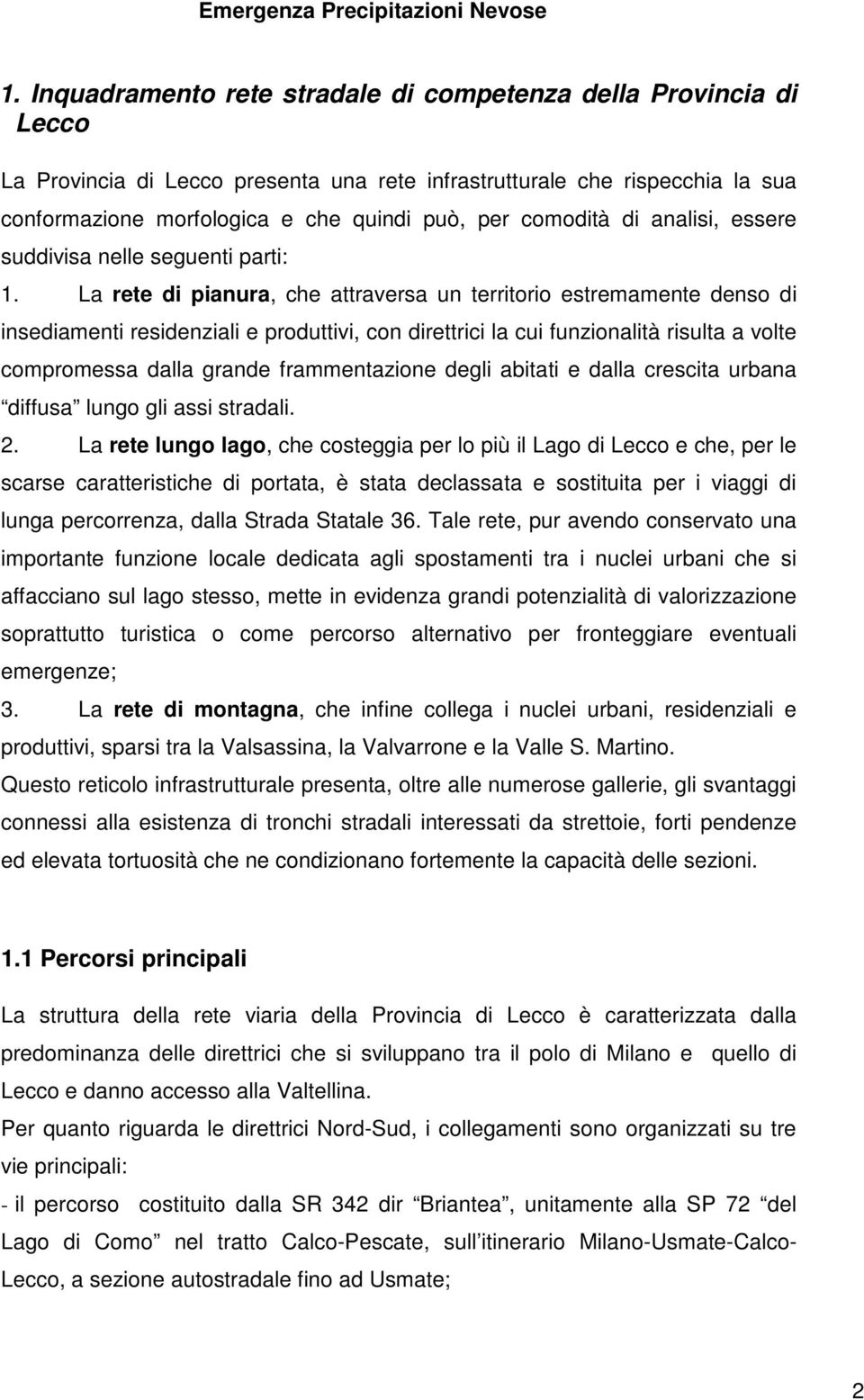 La rete di pianura, che attraversa un territorio estremamente denso di insediamenti residenziali e produttivi, con direttrici la cui funzionalità risulta a volte compromessa dalla grande