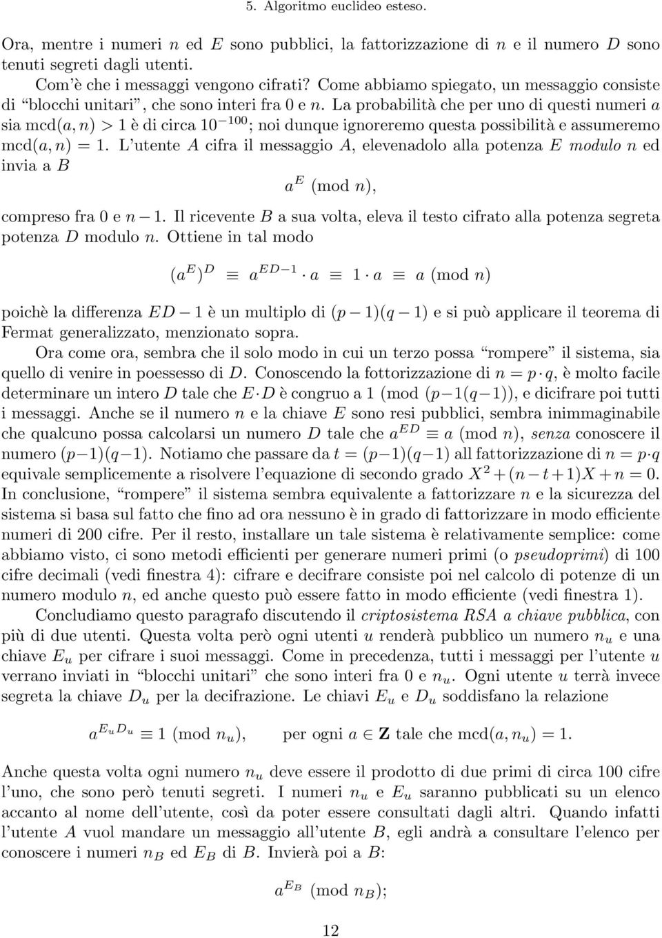 La probabilità che per uno di questi numeri a sia mcd(a, n) > 1 è di circa 10 100 ; noi dunque ignoreremo questa possibilità e assumeremo mcd(a, n) = 1.